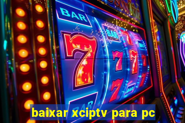 baixar xciptv para pc